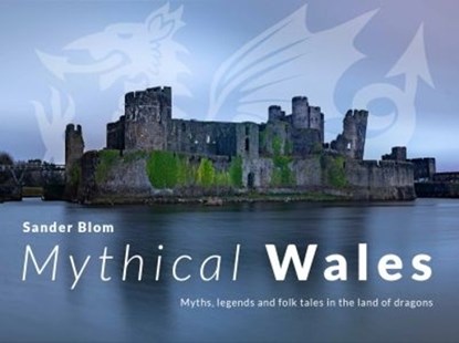 Mythical Wales - Myths, legends and folk tales in the land of dragons, Sander Blom - Paperback - 9781800996908