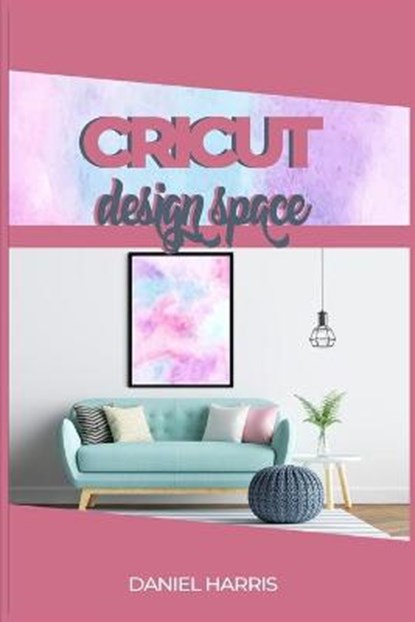 Cricut Design Space, Daniel Harris - Paperback - 9781801140065