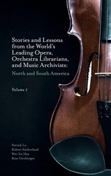 Stories and Lessons from the World's Leading Opera, Orchestra Librarians, and Music Archivists, Volume 1 - PATRICK (UNIVERSITY OF TSUKUBA,  Japan) Lo ; Robert (Metropolitan Opera (retired), USA) Sutherland ; Wei-En (The Hong Kong Academy for Performing Arts, Hong Kong) Hsu ; Russ (Naval School of Music, USA) Girsberger - 9781801176538