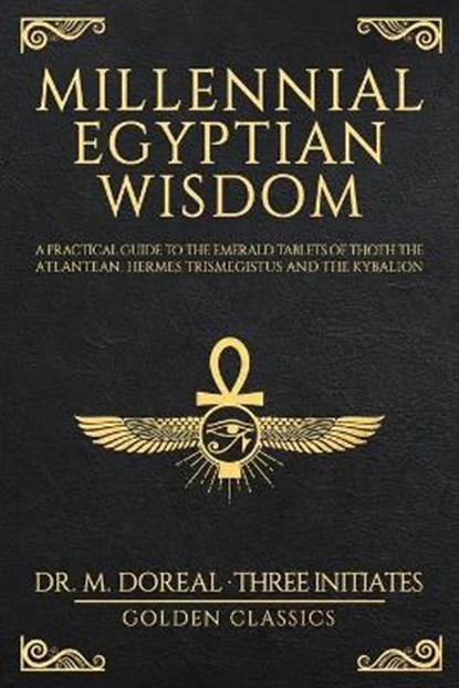 Millennial Egyptian Wisdom, CLASSICS,  Golden ; Initiates, Three ; Doreal, Marcel - Paperback - 9781801200066