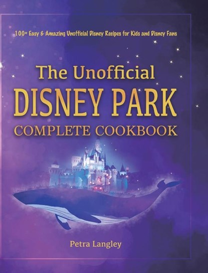 The Unofficial Disney Park Complete Cookbook, Petra Langley - Gebonden - 9781801219754