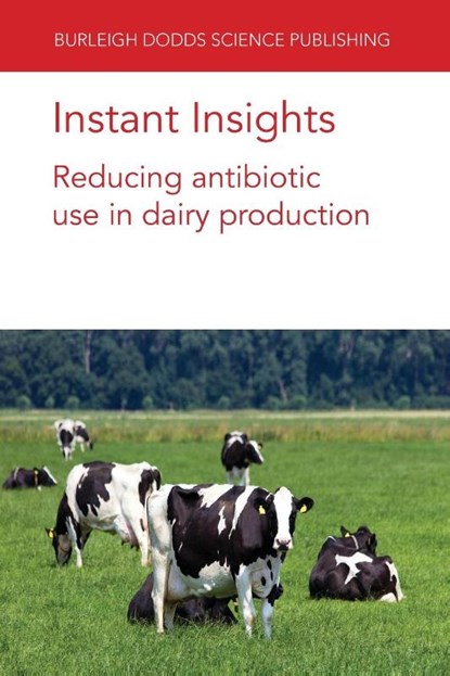 Instant Insights: Reducing Antibiotic Use in Dairy Production, Prof. David C. (University of Bristol) Barrett ; Kristen K. (University of Bristol) Reyher ; Andrea (University of Bristol) Turner ; David A. (University of Bristol) Tisdall - Paperback - 9781801461658