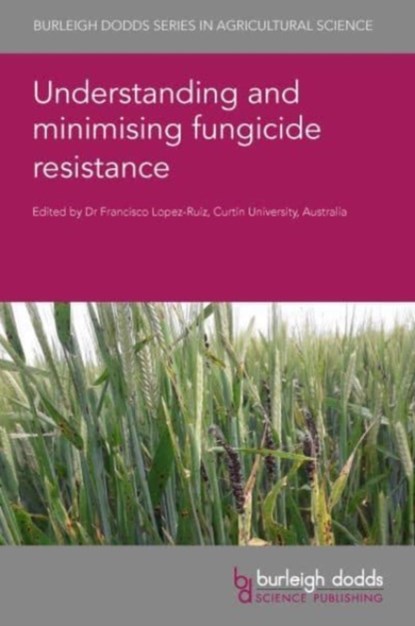 Understanding and Minimising Fungicide Resistance, Dr Francisco J. Lopez-Ruiz - Gebonden - 9781801461986
