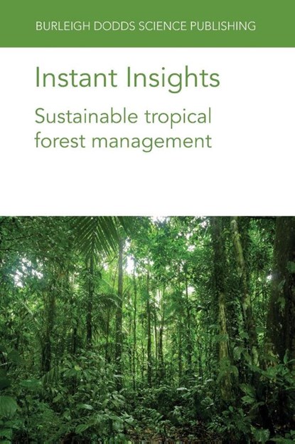 Instant Insights: Sustainable Tropical Forest Management, Mr Patrick D. (Forestry Development Specialist (United Kingdom)) Hardcastle ; Dr Gillian (University of Oxford) Petrokofsky ; Dr Alice Muchugi ; Dr Sammy (Kunming Institute of Botany (China)) Muraguri - Paperback - 9781801466530