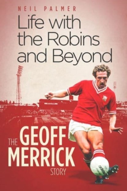 Life with the Robins and Beyond, Geoff Merrick ; Neil Palmer - Gebonden - 9781801500623