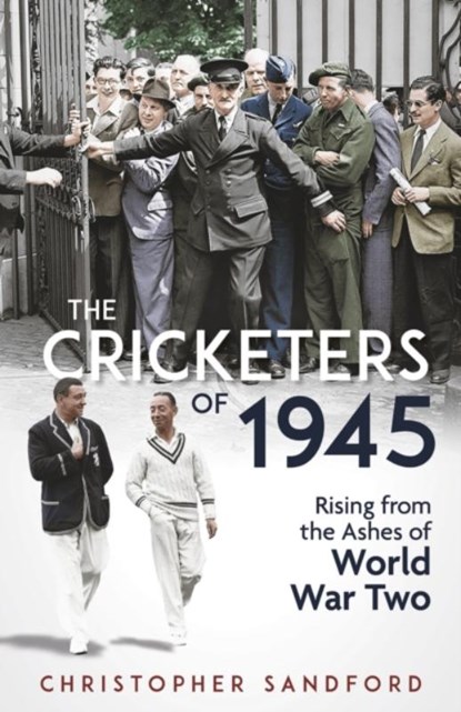 The Cricketers of 1945, Christopher Sandford - Gebonden - 9781801507578