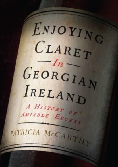 Enjoying Claret in Georgian Ireland, Patricia McCarthy - Gebonden - 9781801510134