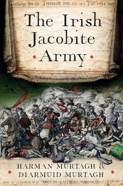 The Irish Jacobite Army, 1689-91, Harman Murtagh ; Diarmuid Murtagh - Gebonden - 9781801511216