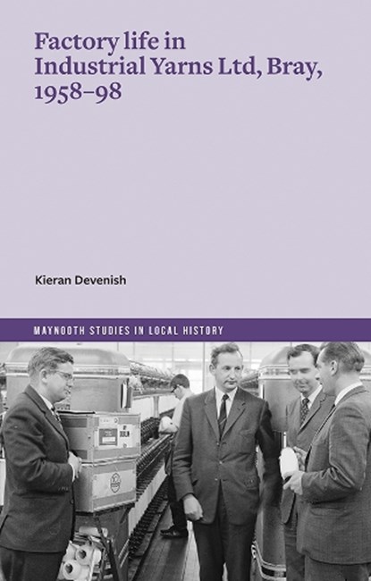 Factory life in Industrial Yarns Ltd, Bray, 1958-98, Kieran Devenish - Paperback - 9781801511759