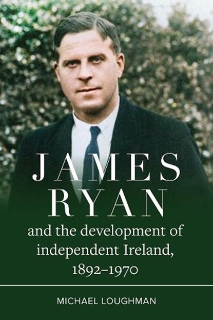 James Ryan and the Development of Independent Ireland, 1872-1970, Michael Loughman - Paperback - 9781801512039