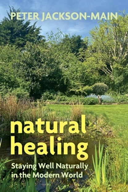 Natural Healing: Staying Well Naturally in the Modern World, Peter Jackson-Main - Paperback - 9781801521932