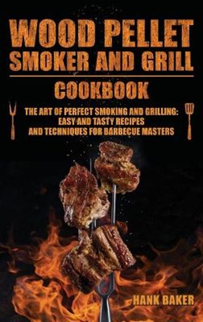 Wood Pellet Smoker and Grill Cookbook, BAKER,  Hank - Gebonden - 9781801535694