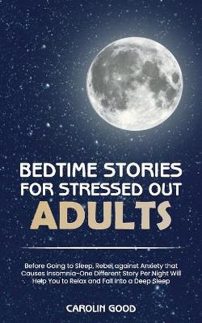 Bedtime Stories for Stressed Out Adults, Carolin Good - Paperback - 9781801565486