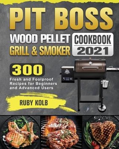 Pit Boss Wood Pellet Grill & Smoker Cookbook 2021, KOLB,  Ruby - Paperback - 9781801662772