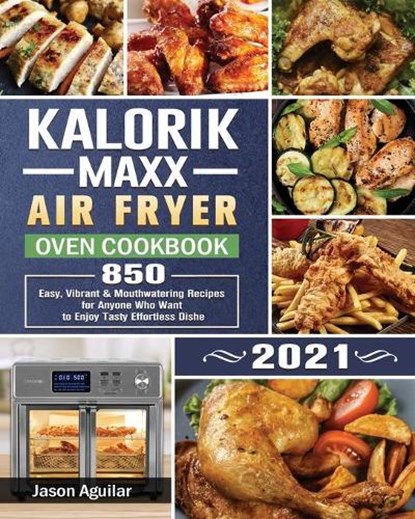 Kalorik Maxx Air Fryer Oven Cookbook 2021, Jason Aguilar - Paperback - 9781801667135