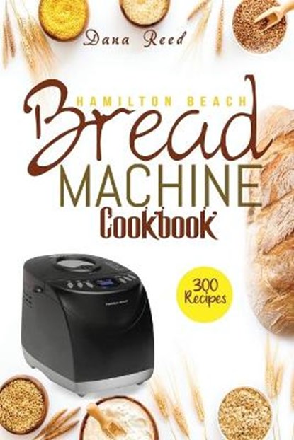 Hamilton Beach Bread Machine Cookbook, REED,  Dana - Paperback - 9781801723428