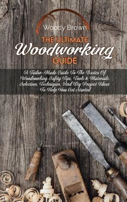 The Ultimate Woodworking Guide, BROWN,  Woody - Gebonden - 9781801740579