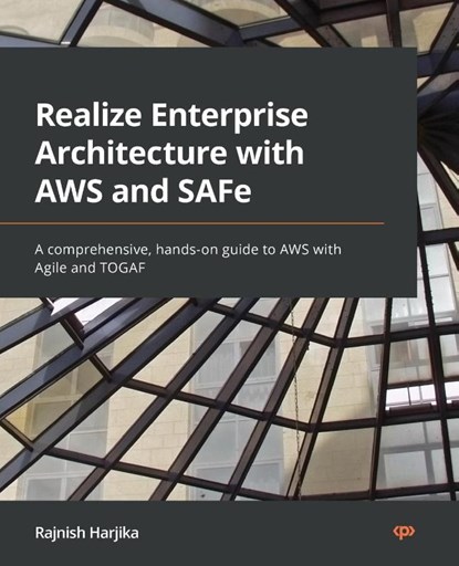 Realize Enterprise Architecture with AWS and SAFe, Rajnish Harjika - Paperback - 9781801812078
