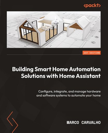 Building Smart Home Automation Solutions with Home Assistant, Marco Carvalho - Paperback - 9781801815291