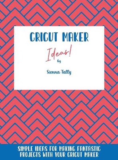 Cricut Maker Ideas!, Sienna Tally - Gebonden - 9781801925211