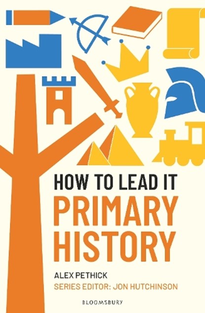 How to Lead it: Primary History, Alex Pethick ; Jon Hutchinson - Paperback - 9781801996914