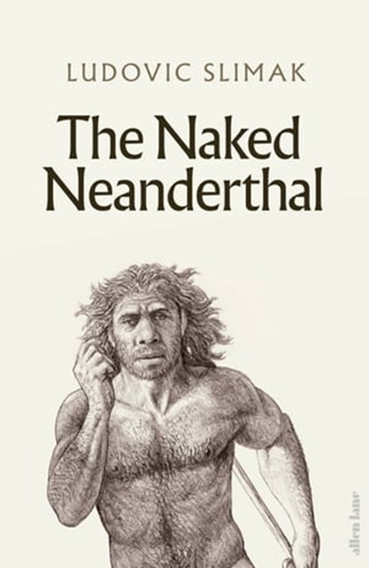 The Naked Neanderthal, Ludovic Slimak - Ebook - 9781802061826