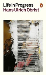 Life in Progress - Hans Ulrich Obrist - 9781802066982
