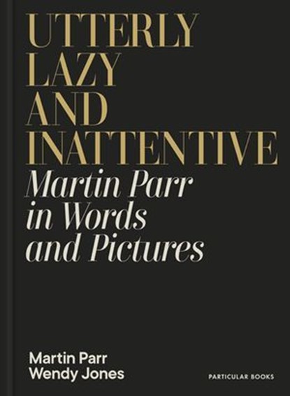 Utterly Lazy and Inattentive, Martin Parr ; Wendy Jones - Ebook - 9781802068726