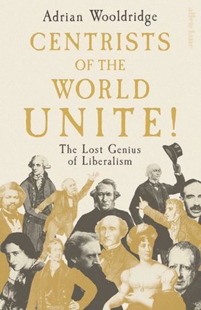 Centrists of the World Unite!, Adrian Wooldridge - Ebook - 9781802069327