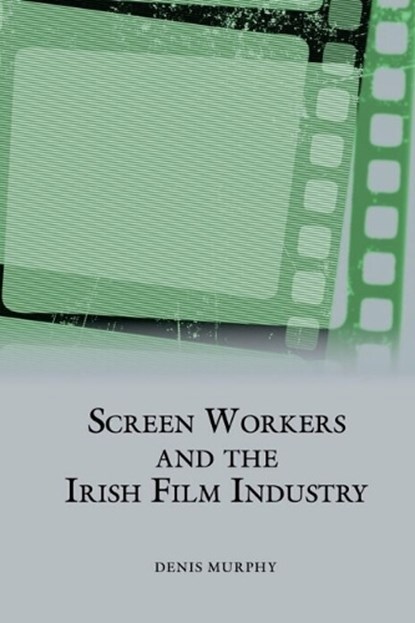 Screen Workers and the Irish Film Industry, Denis Murphy - Gebonden - 9781802075953