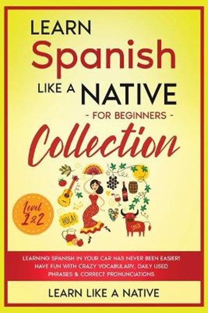 Learn Spanish Like a Native for Beginners Collection - Level 1 & 2, Learn Like A Native - Paperback - 9781802090529