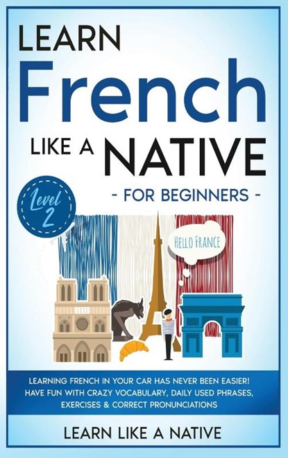 Learn French Like a Native for Beginners - Level 2, Learn Like A Native - Gebonden - 9781802090635