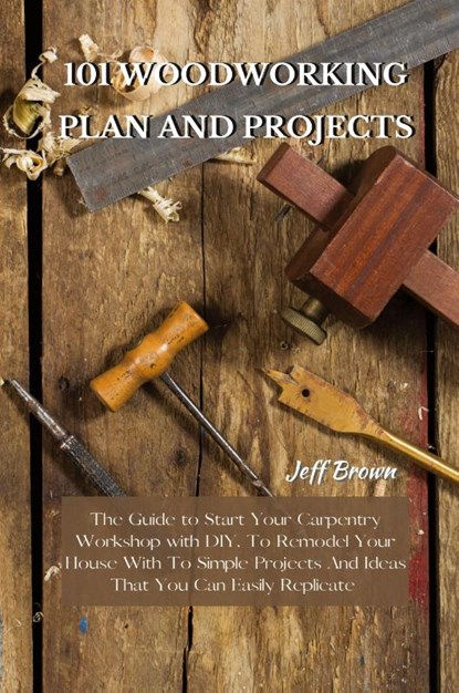 101 Woodworking Plan and Projects, Jeff Brown - Paperback - 9781802227468