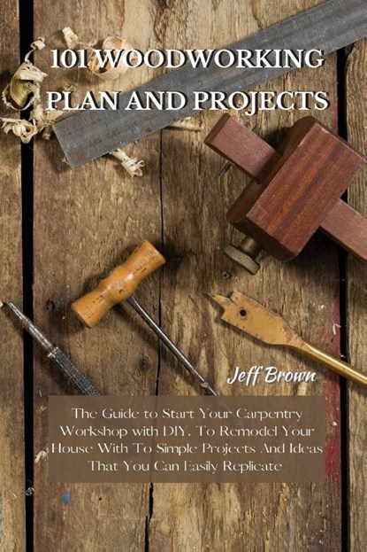 101 Woodworking Plan and Projects, Jeff Brown - Paperback - 9781802227475