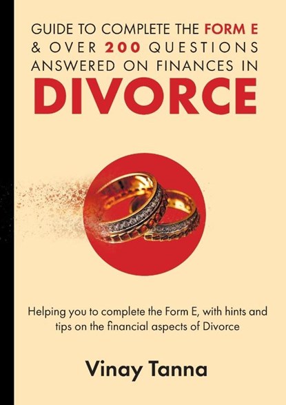 GUIDE TO COMPLETING FORM E & OVER 200 QUESTIONS ANSWERED ON FINANCES IN DIVORCE, Vinay Tanna - Paperback - 9781802277272