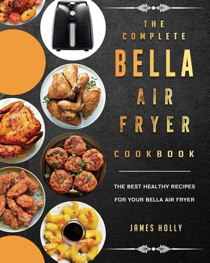 The Complete Bella Air Fryer Cookbook, James Holly - Paperback - 9781802447286