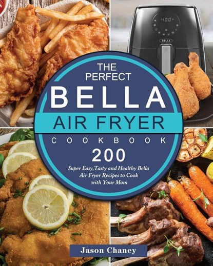 The Perfect Bella Air Fryer Cookbook, Jason Chaney - Paperback - 9781802447309