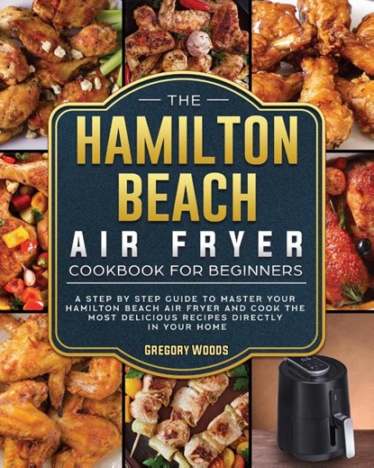 The Hamilton Beach Air Fryer Cookbook For Beginners, Gregory Woods - Paperback - 9781802447408