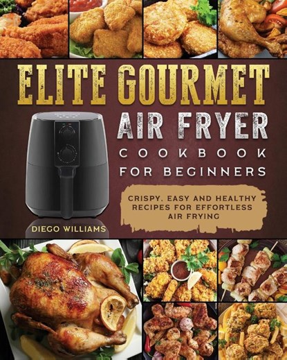 Elite Gourmet Air Fryer Cookbook For Beginners, Diego Williams - Paperback - 9781802448344