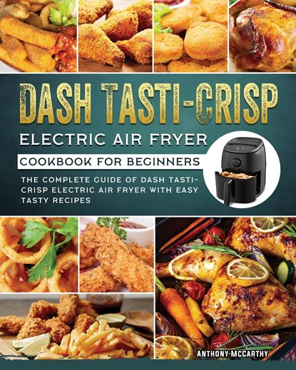 Dash Tasti-Crisp Electric Air Fryer Cookbook For Beginners, Anthony McCarthy - Paperback - 9781802449570