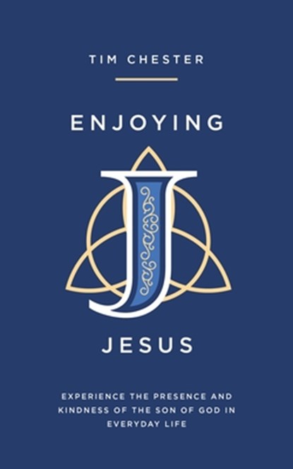 Enjoying Jesus: Experience the Presence and Kindness of the Son of God in Everyday Life, Tim Chester - Paperback - 9781802541076