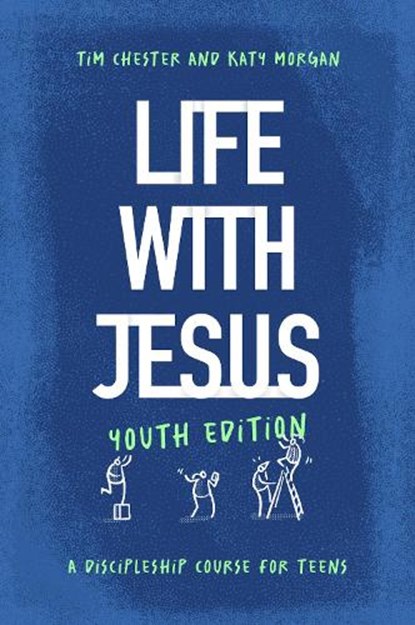 Life with Jesus: Youth Edition: A Discipleship Course for Teens, Tim Chester - Paperback - 9781802541380