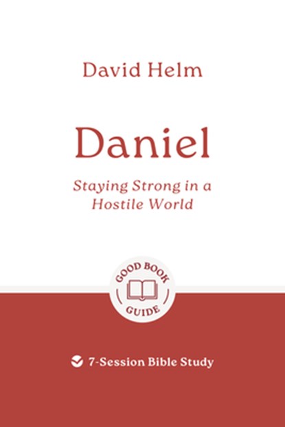 Daniel: Staying Strong in a Hostile World: 7-Session Bible Study, David Helm - Paperback - 9781802541618