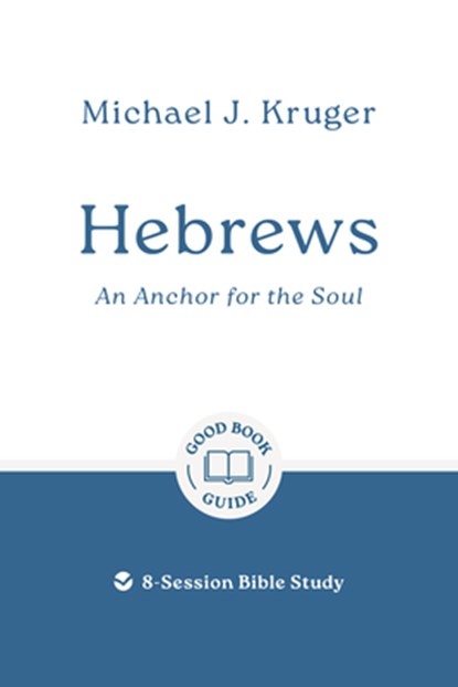 Hebrews: An Anchor for the Soul: 8-Session Bible Study, Michael J. Kruger - Paperback - 9781802541694