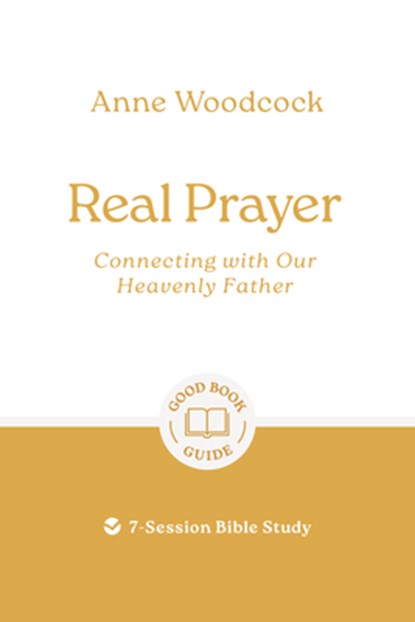 Real Prayer: Connecting with Our Heavenly Father, Anne Woodcock - Paperback - 9781802541861