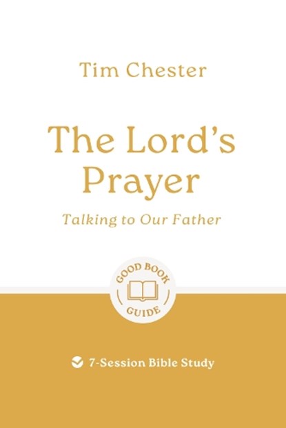 The Lord's Prayer: Talking to Our Father: 7-Session Bible Study, Tim Chester - Paperback - 9781802541939
