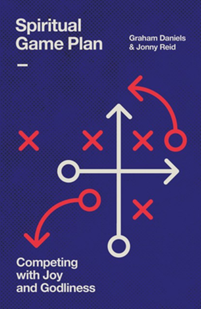 Spiritual Game Plan: Competing with Joy and Godliness, Graham Daniels - Paperback - 9781802543070