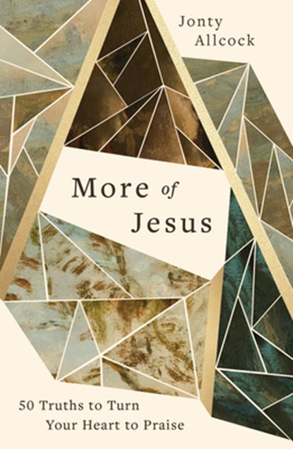 More of Jesus: 50 Truths to Turn Your Heart to Praise, Jonty Allcock - Paperback - 9781802543704