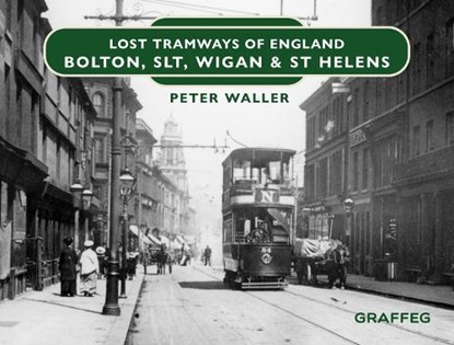Lost Tramways of England: Bolton, SLT, Wigan and St Helens, Peter Waller - Gebonden - 9781802582253