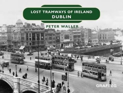 Lost Tramways of Ireland: Dublin, Peter Waller - Gebonden - 9781802582260